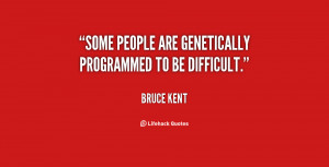 Some people are genetically programmed to be difficult.”