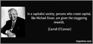 ... Michael Eisner, are given the staggering rewards. - Carroll O'Connor