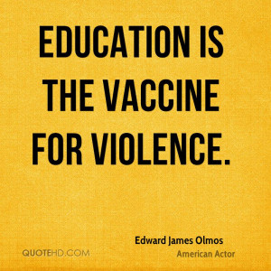 Education is the vaccine for violence.