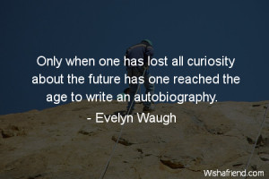curiosity-Only when one has lost all curiosity about the future has ...