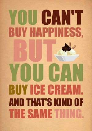 You can't buy happiness, but you can buy icecream