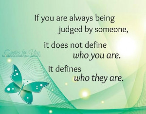 If you are always being judged by someone it does not define who you ...