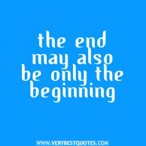 the end may also be only the beginning – Positive Quotes