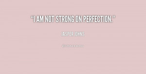quote-Jasper-Johns-i-am-not-strong-on-perfection-186295_1.png