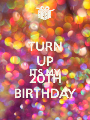 Displaying 16> Images For - Dont Keep Calm Its My 20th Birthday...