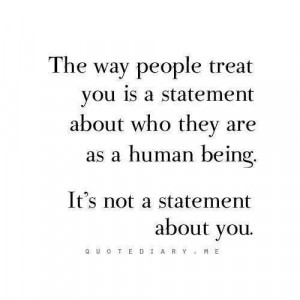 The way people treat you...