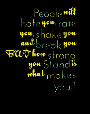 Quotes Picture: people will hate you, rate you, shake you and break ...