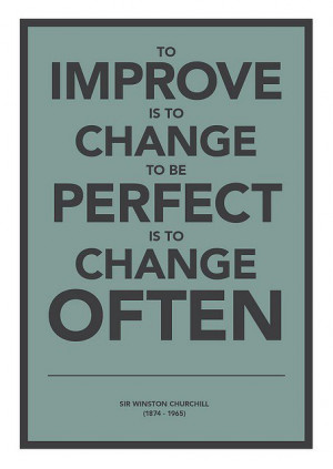 to improve is to change to be perfect is to change often
