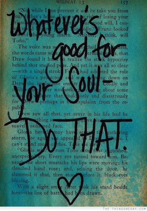 Whatever's good for your soul do that