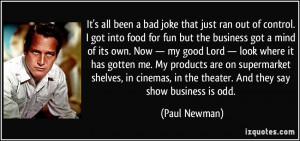 It's all been a bad joke that just ran out of control. I got into food ...