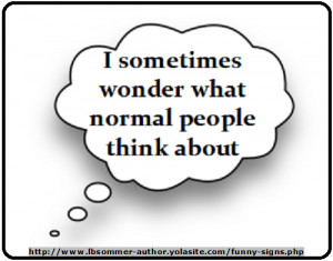Funny sign - I sometimes wonder what normal people think about