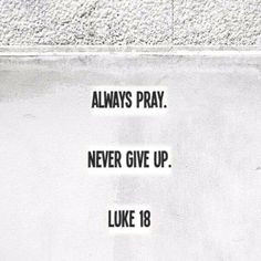 Bible Verses About Never Giving Up Never give up. luke 18