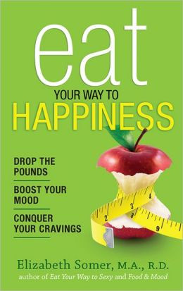 Eat Your Way To Happiness: 10 Diet Secrets to Improve Your Mood, Curb ...