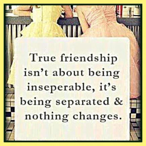 true friendship isn t about being inseparable it s being separated and ...