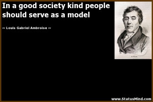 In a good society kind people should serve as a model - Louis Gabriel ...