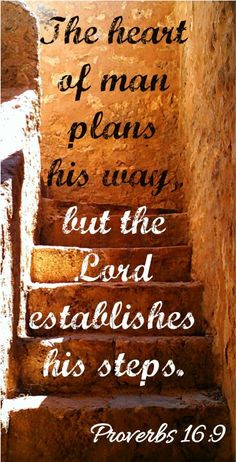 The heart of man plans his way,but the Lord establishes his steps ...