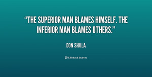 The superior man blames himself. The inferior man blames others.”