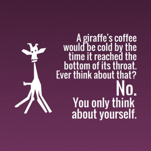 giraffe's coffee would be cold by the time it reached the bottom of ...