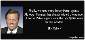 Finally, we need more Border Patrol agents. Although Congress has ...