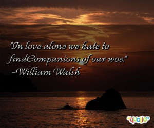 In love alone we hate to findCompanions of our woe.
