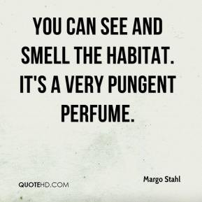 ... - You can see and smell the habitat. It's a very pungent perfume