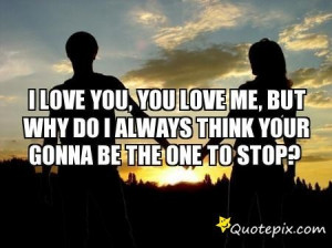 What Do You Think Of Me Quotes I love you, you love me,