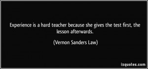 ... she gives the test first, the lesson afterwards. - Vernon Sanders Law