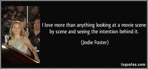 ... scene by scene and seeing the intention behind it. - Jodie Foster