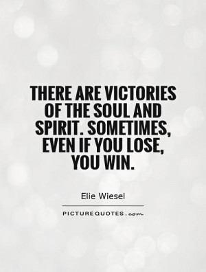 There are victories of the soul and spirit. Sometimes, even if you ...