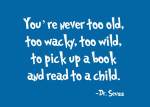 ... too old, too wacky, too wild, to pick up a book and read to a child