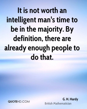 It is not worth an intelligent man's time to be in the majority. By ...