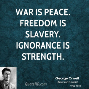 War is peace. Freedom is slavery. Ignorance is strength.