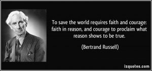 the world requires faith and courage: faith in reason, and courage ...