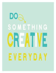 Do Something Creative Everyday ART PRINT by BubbyAndBean on Etsy, $20 ...