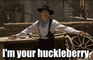 im your huckleberry - Doc Holliday