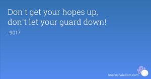 Don't get your hopes up, don't let your guard down!