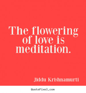 Make picture quotes about love - The flowering of love is meditation.