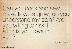 bob+dylan+quotes | Bob Dylan : Can you cook and sew, make flowers grow ...