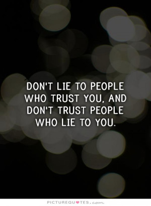 ... lie to people who trust you, and don't trust people who lie to you
