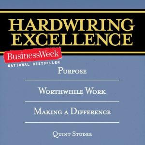 Hardwiring Excellence: Purpose, Worthwhile Work, Making a Difference ...