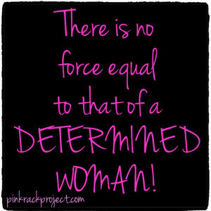 ... Is No Force Equal To That Of A Determined Woman - Determination Quote