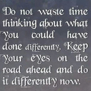 Do it differently now.