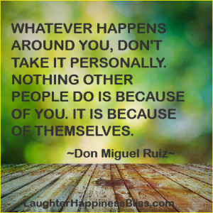 ... Nothing other people do is because of themselves. ~ Don Miguel Ruiz