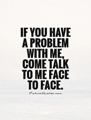 if you have a problem with me quotes