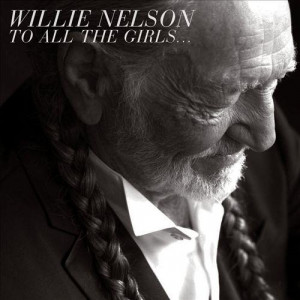 Willie Nelson’s “To All The Girls…” – Album Review