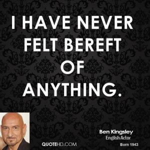 have never felt bereft of anything.