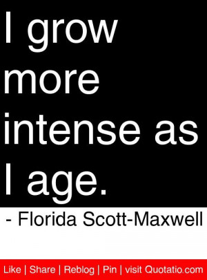 ... grow more intense as i age florida scott maxwell # quotes # quotations