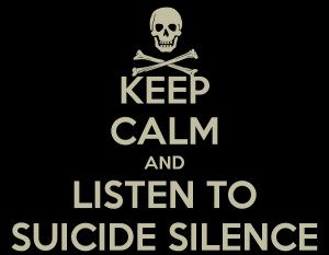 KEEP CALM AND LISTEN TO SUICIDE SILENCE