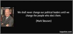 We shall never change our political leaders until we change the people ...