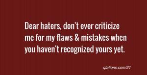 Image for Quote #31: Dear haters, don't ever criticize me for my flaws ...